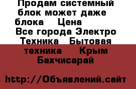 Продам системный блок может даже 2 блока  › Цена ­ 2 500 - Все города Электро-Техника » Бытовая техника   . Крым,Бахчисарай